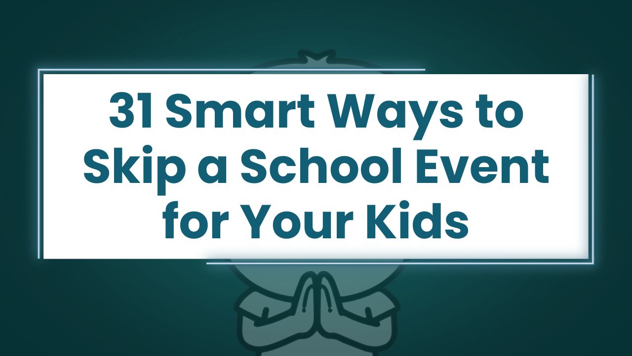 31 Smart Ways to Skip a School Event for Your Kids