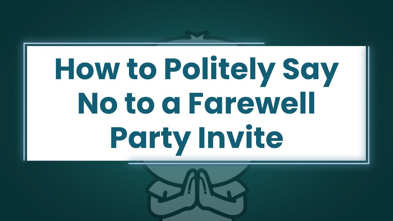 How to Politely Say No to a Farewell Party Invite